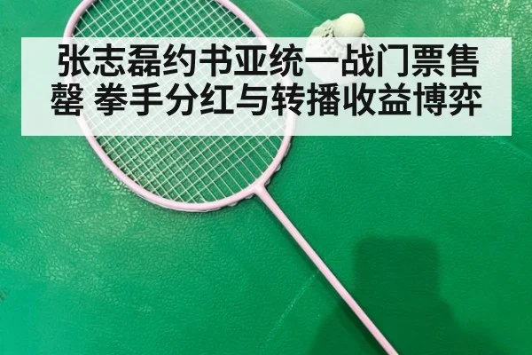 张志磊约书亚统一战门票售罄 拳手分红与转播收益博弈
